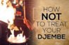 Djembe Care – How not to treat your drum